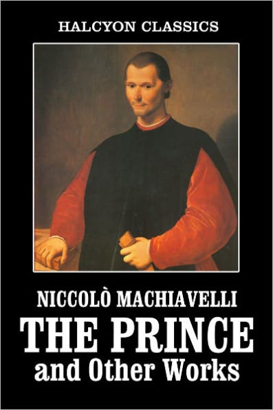 The Works of Machiavelli: The Prince, The Art of War, The History of Florence