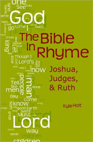 Title: The Bible in Rhyme: Joshua, Judges and Ruth, Author: Kyle Holt