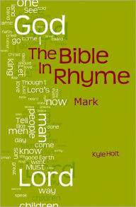 Title: The Bible in Rhyme: The Gospel of Mark, Author: Kyle Holt