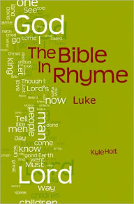 Title: The Bible in Rhyme: The Gospel of Luke, Author: Kyle Holt