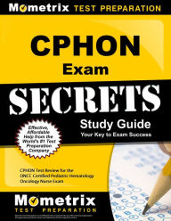 Title: CPHON Exam Secrets Study Guide: CPHON Test Review for the ONCC Certified Pediatric Hematology Oncology Nurse Exam, Author: Cphon Exam Secrets Test Prep Team