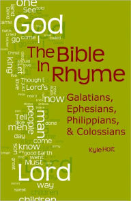 Title: The Bible in Rhyme: Galatians, Ephesians, Philippians and Colossians, Author: Kyle Holt