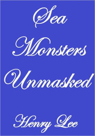 Title: SEA MONSTERS UNMASKED, Author: Henry Lee