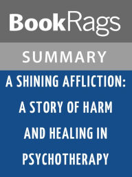 Title: A Shining Affliction: A Story of Harm and Healing in Psychotherapy by Annie G. Rogers l Summary & Study Guide, Author: BookRags