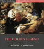 The Golden Legend: All Volumes (Aurea Legenda) (Illustrated)