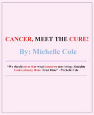 Title: CANCER, MEET THE CURE!, Author: Michelle Cole