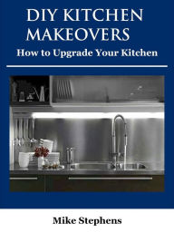 Title: DIY Kitchen Makeovers (How to Upgrade Your Kitchen), Author: Mike Stephens