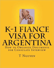 Title: K-1 Fiance Visa for Argentina: How to Organize Documents for Consulate Interview, Author: T Nguyen