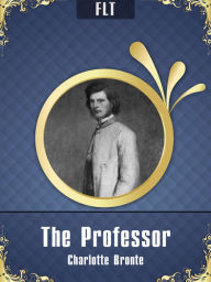 Title: The Professor Charlotte Bronte, Author: Charlotte Brontë
