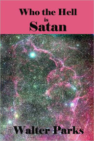 Title: Who the Hell is Satan, Author: Walter Parks