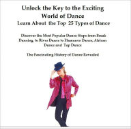 Title: Unlock the Key to the Exciting World of Dance - Learn About the Top 25 Types of Dance, Author: Jillian Stewart