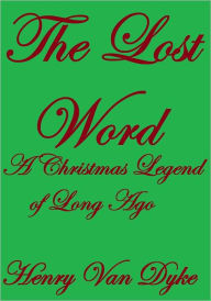 Title: THE LOST WORD A Christmas Legend of Long Ago, Author: Henry Van Dyke