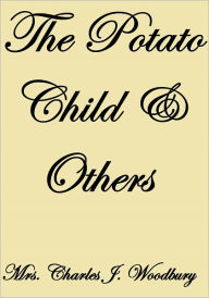 Title: THE POTATO CHILD & OTHERS, Author: Mrs. Charles J. Woodbury