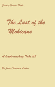 Title: The Last of the Mohicans ( A Leatherstocking Tale #2) by James Fenimore Cooper (with Footnotes), Author: James Fenimore Cooper