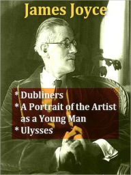 Title: James Joyce - Dubliners, A Portrait of the Artist as a Young Man, & Ulysses, Author: James Joyce