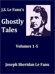 Title: J. S. Le Fanu's Ghostly Tales, Volumes I-V, Author: Joseph Sheridan Le Fanu