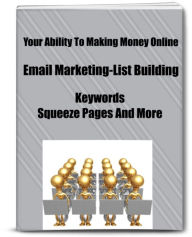 Title: Your Ability To Making Money Online-Email Marketing-List Building-Keywords-Squeeze Pages And More, Author: James Gardner