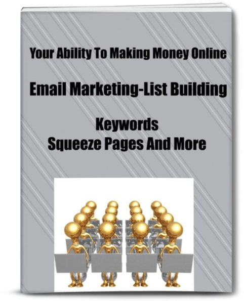 Your Ability To Making Money Online-Email Marketing-List Building-Keywords-Squeeze Pages And More