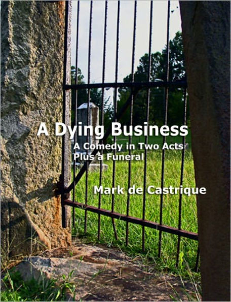 A DYING BUSINESS: A Comedy in Two Acts - Plus a Funeral