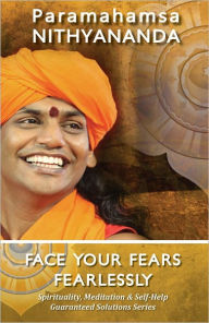 Title: Face Your Fears Fearlessly (Spirituality, Meditation & Self Help Guaranteed Solutions Series), Author: Paramahamsa Nithyananda