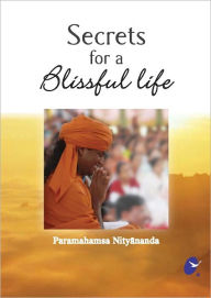 Title: Secrets for a Blissful Life, Author: Paramahamsa Nithyananda