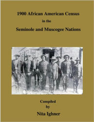 Title: 1900 African American Census in the Seminole and Muscogee Nations, Author: Nita Ighner