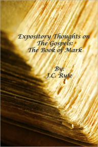 Title: Expository Thoughts on the Gospels: The Book of Mark [Fully Formatted With Authorial Biography], Author: J.C. Ryle