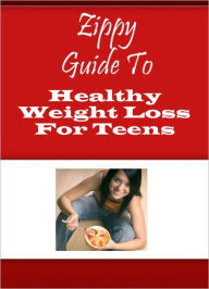 Title: Zippy Guide To Healthy Weight Loss For Teens, Author: Zippy Guide