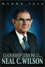Title: Leadership Lessons from the Life of Neal C. Wilson, Author: Myrna Tetz