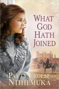 Title: What God Hath Joined, Author: Patty Froese Ntihemuka