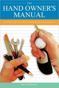 Title: The Hand Owner’s Manual: A Hand Surgeon’s Thirty-Year Collection of Important Information and Fascinating Facts, Author: Roy A. Meals