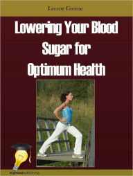 Title: Lowering Your Blood Sugar for Optimum Health, Author: Leeroy Greene