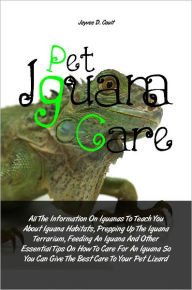 Title: Pet Iguana Care: All The Information On Iguanas To Teach You About Iguana Habitats, Prepping Up The Iguana Terrarium, Feeding An Iguana And Other Essential Tips On How To Care For An Iguana So You Can Give The Best Care To Your Pet Lizard, Author: Jayvee D. Coult