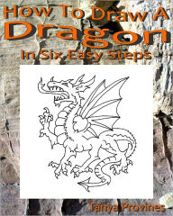 Title: How To Draw A Dragon In Six Easy Steps, Author: Tanya Provines