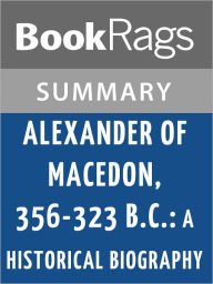 Title: Alexander of Macedon, 356-323 B.C.: A Historical Biography by Peter Green l Summary & Study Guide, Author: BookRags