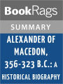 Alexander of Macedon, 356-323 B.C.: A Historical Biography by Peter Green l Summary & Study Guide