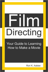 Title: Film Directing: Your Guide to Learning How to Make a Movie, Author: Ron K. Askew