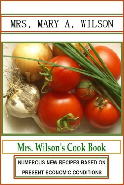 Mrs. Wilson's Cook Book: Numerous New Recipes Based on Present Economic Conditions