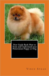 Title: New Guide Book How to Train and Understand your Pomeranian Puppy or Dog, Author: Vince Stead