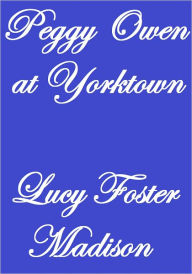 Title: Peggy Owen At Yorktown, Author: Lucy Foster Madison