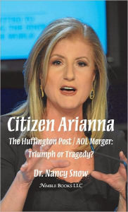 Title: Citizen Arianna: The Huffington Post / AOL Merger: Triumph or Tragedy?, Author: Dr. Nancy Snow