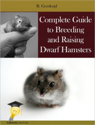 Title: Complete Guide to Breeding and Raising Dwarf Hamsters, Author: B. Groskopf