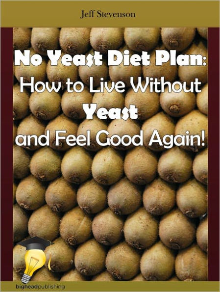 No Yeast Diet Plan: How to Live Without Yeast and Feel Good Again!