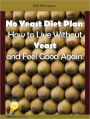 No Yeast Diet Plan: How to Live Without Yeast and Feel Good Again!