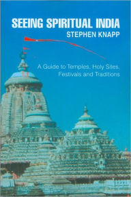 Title: Seeing Spiritual India: A Guide to Temples, Holy Sites, Festivals and Traditions, Author: Stephen Knapp