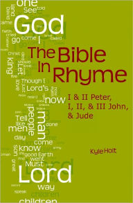 Title: The Bible in Rhyme: I Peter, II Peter, I John, II John, III John and Jude, Author: Kyle Holt