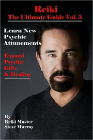 Title: Reiki the Ultimate Guide Vol. 5 Learn New Psychic Attunements to Expand Psychic Gifts & Healing, Author: steve murray