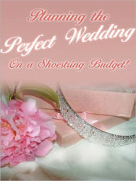 Title: Planning The Perfect Wedding on a Shoestring Budget, Author: Anonymous