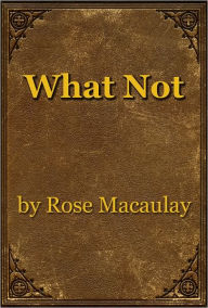 Title: What Not, Author: Rose Macaulay