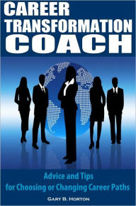 Title: Career Transformation Coach: Advice and Tips for Choosing or Changing Career Paths, Author: Gary B. Horton